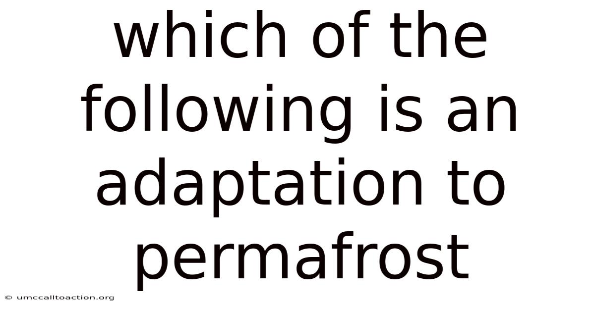 Which Of The Following Is An Adaptation To Permafrost