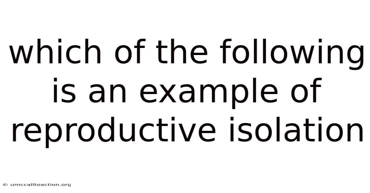 Which Of The Following Is An Example Of Reproductive Isolation