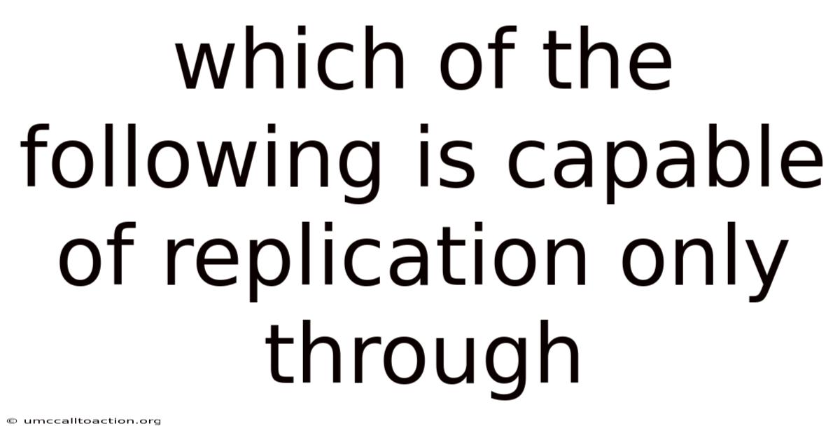 Which Of The Following Is Capable Of Replication Only Through