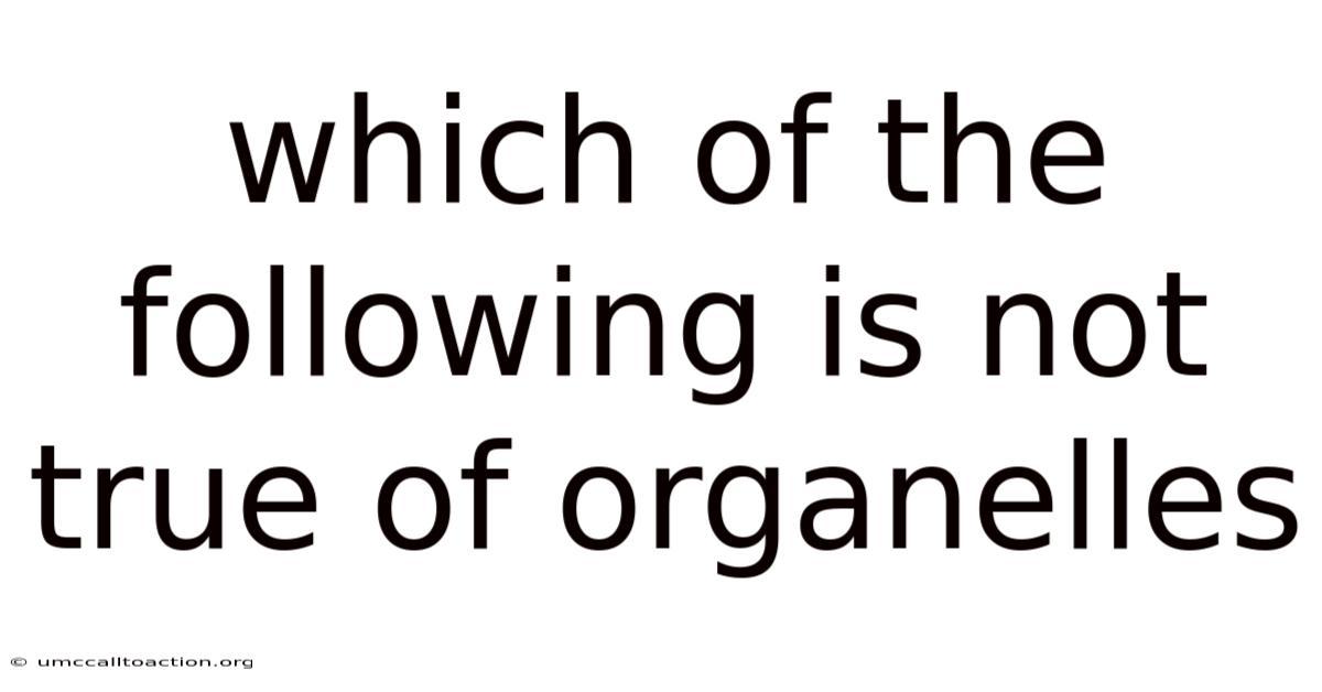 Which Of The Following Is Not True Of Organelles