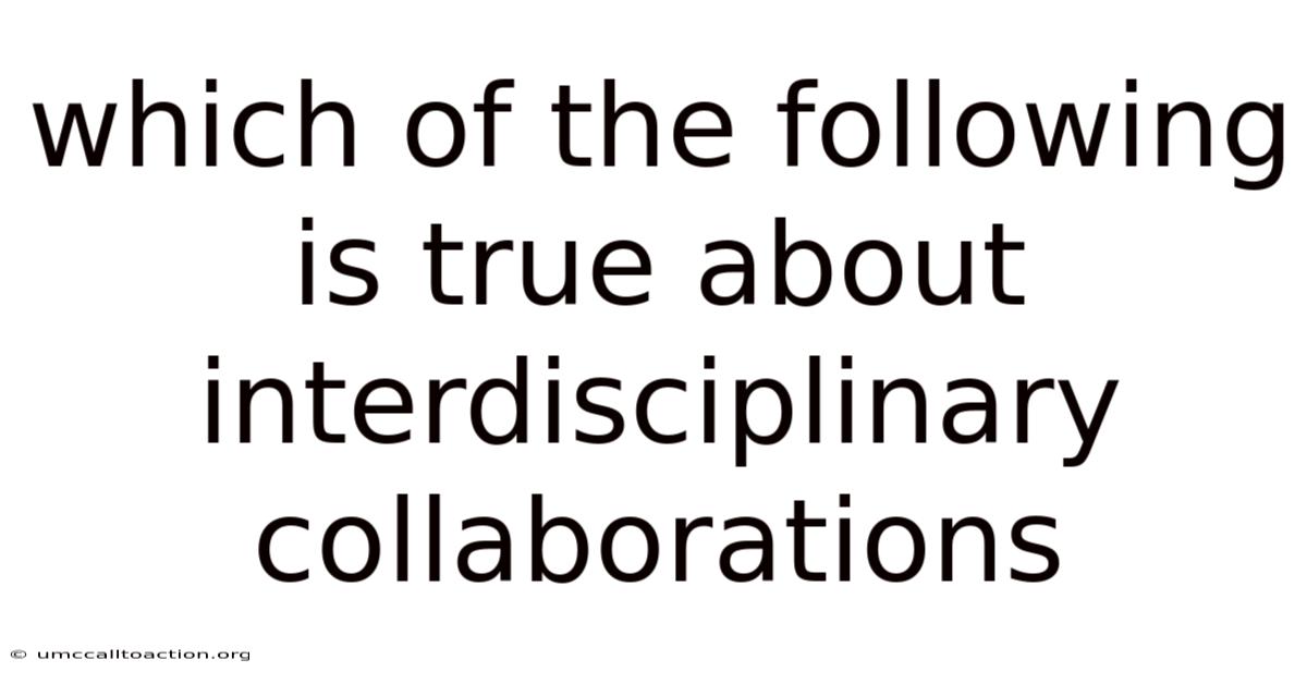 Which Of The Following Is True About Interdisciplinary Collaborations