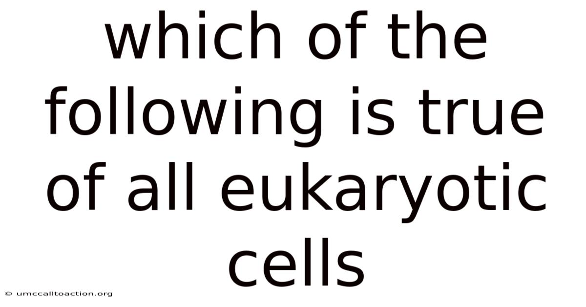 Which Of The Following Is True Of All Eukaryotic Cells