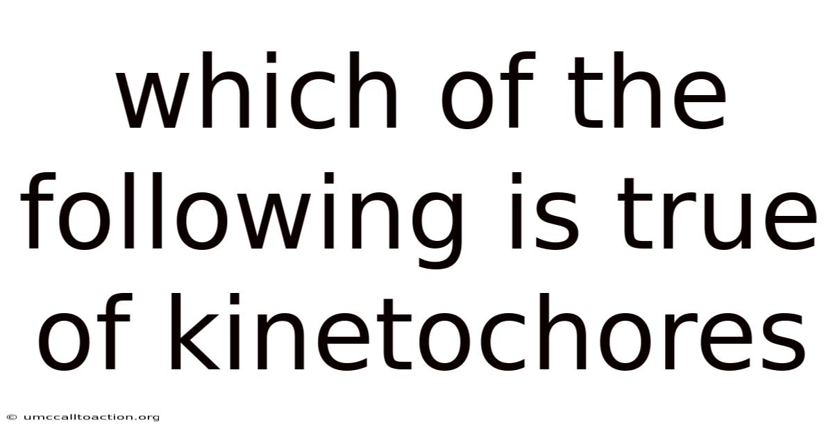 Which Of The Following Is True Of Kinetochores