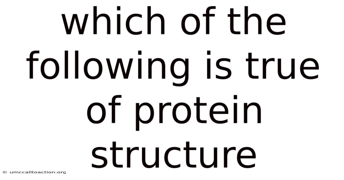 Which Of The Following Is True Of Protein Structure