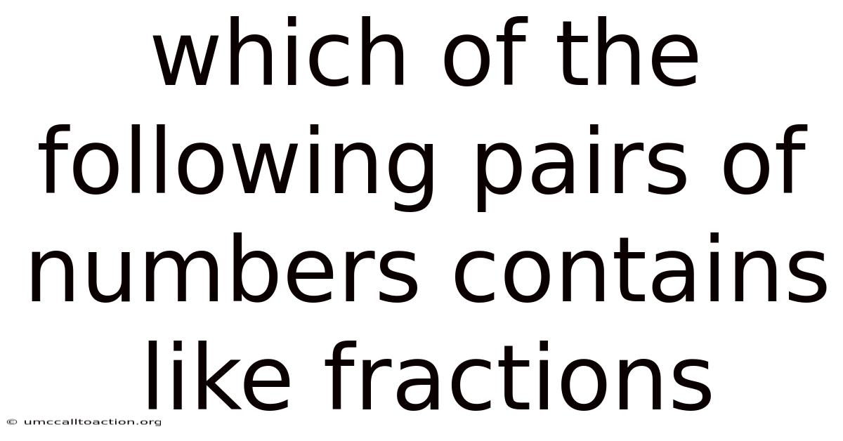 Which Of The Following Pairs Of Numbers Contains Like Fractions