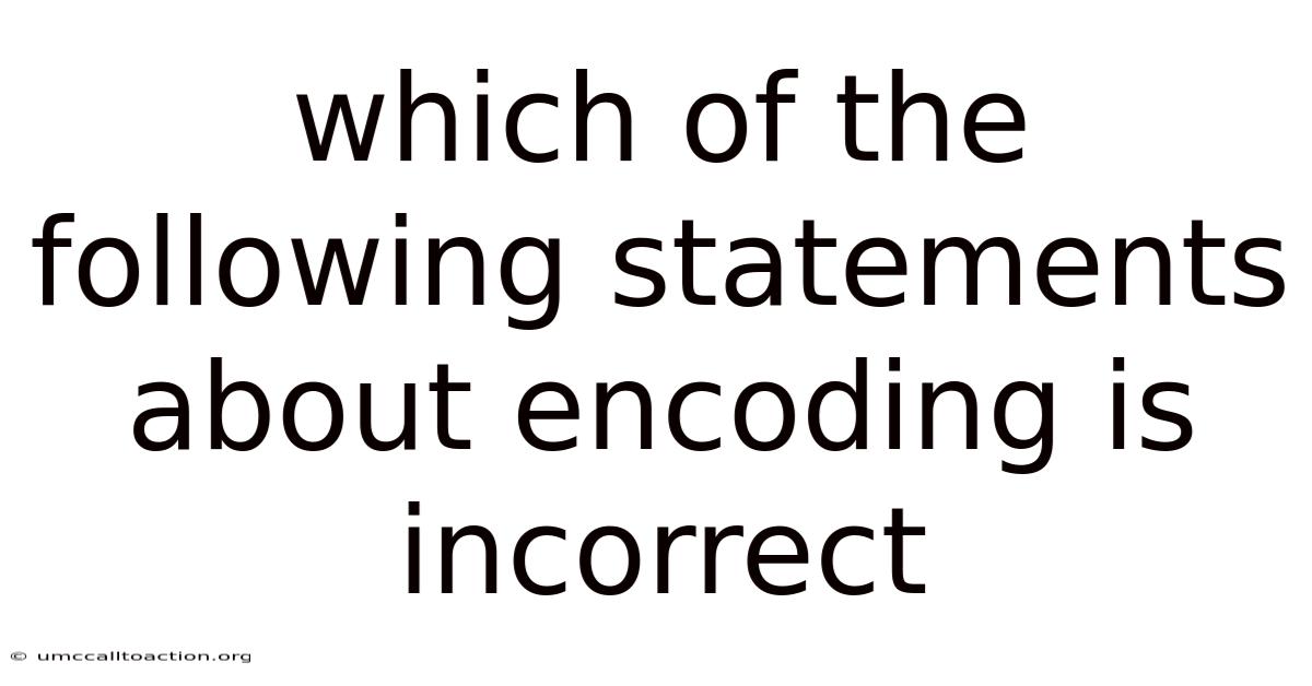 Which Of The Following Statements About Encoding Is Incorrect