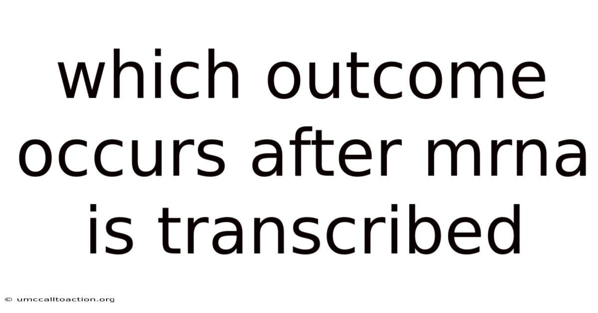 Which Outcome Occurs After Mrna Is Transcribed