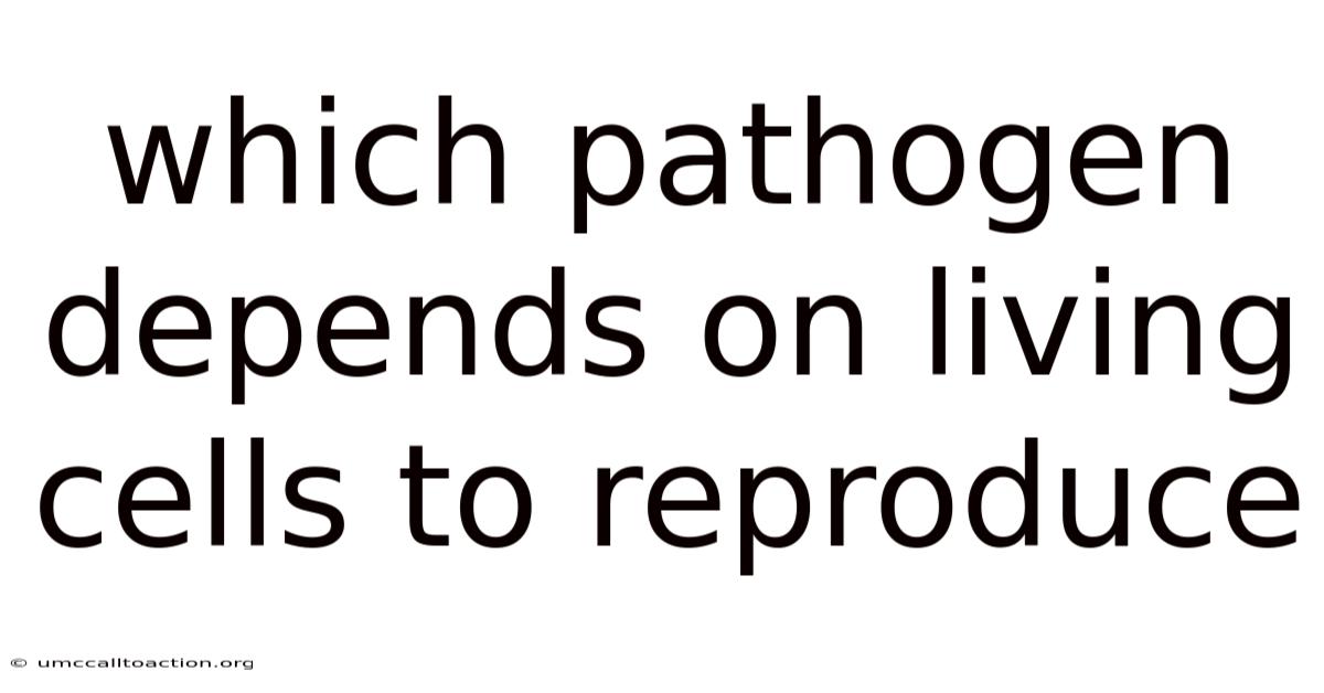 Which Pathogen Depends On Living Cells To Reproduce