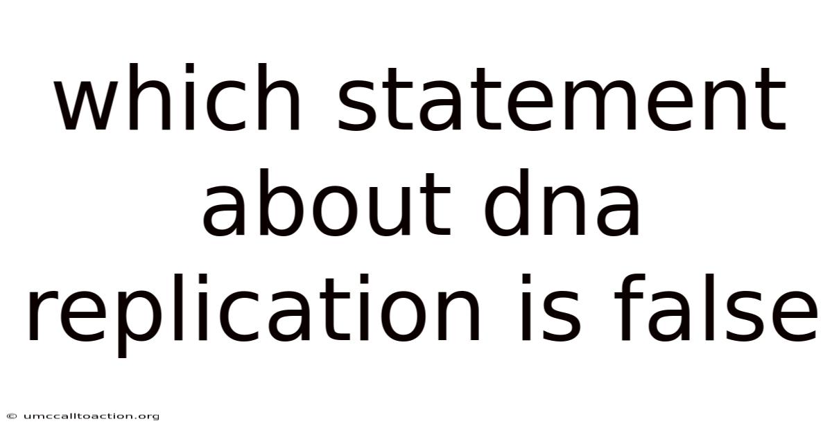 Which Statement About Dna Replication Is False