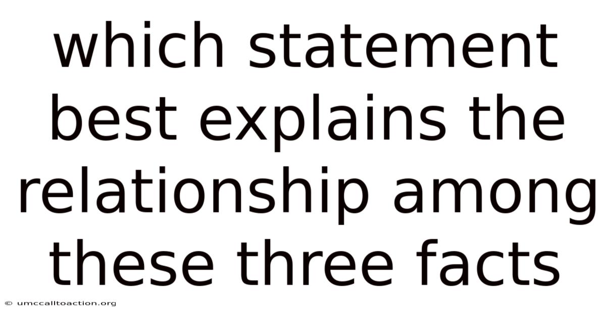 Which Statement Best Explains The Relationship Among These Three Facts