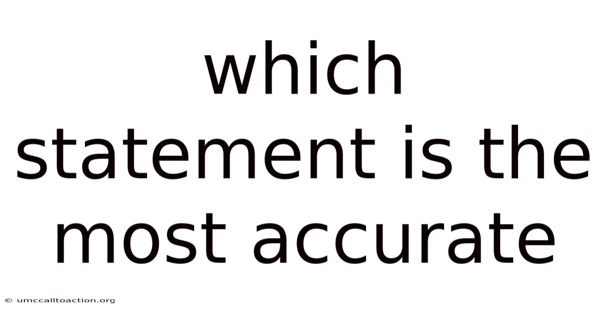 Which Statement Is The Most Accurate