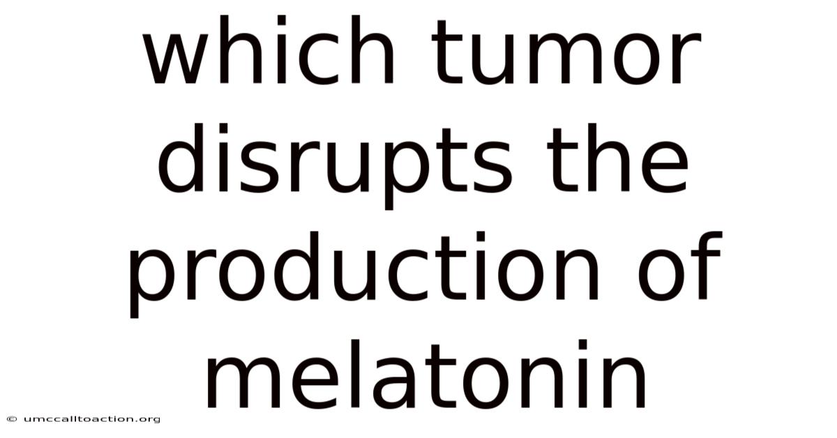 Which Tumor Disrupts The Production Of Melatonin