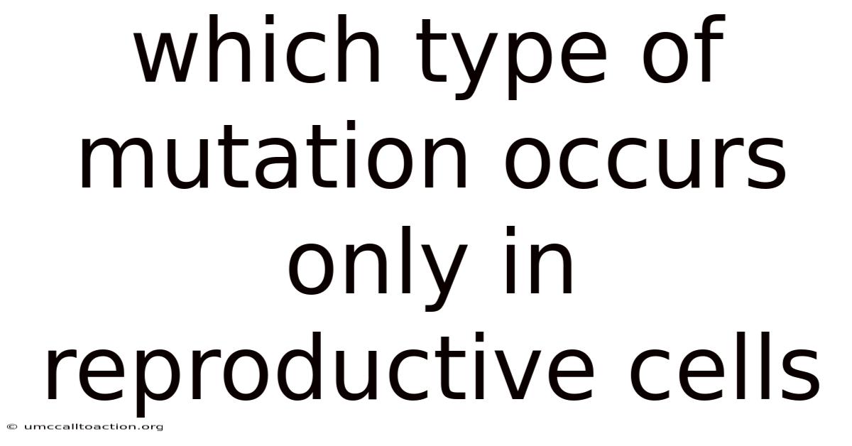 Which Type Of Mutation Occurs Only In Reproductive Cells