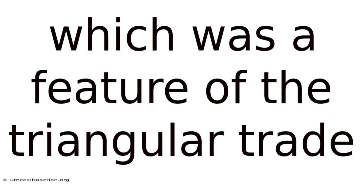 Which Was A Feature Of The Triangular Trade