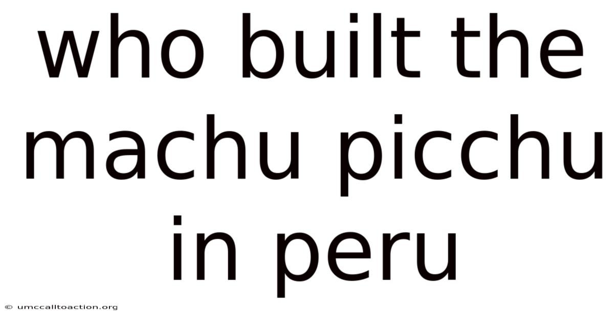 Who Built The Machu Picchu In Peru