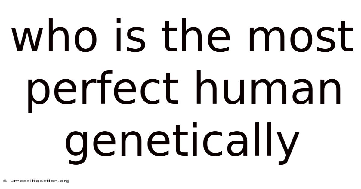 Who Is The Most Perfect Human Genetically
