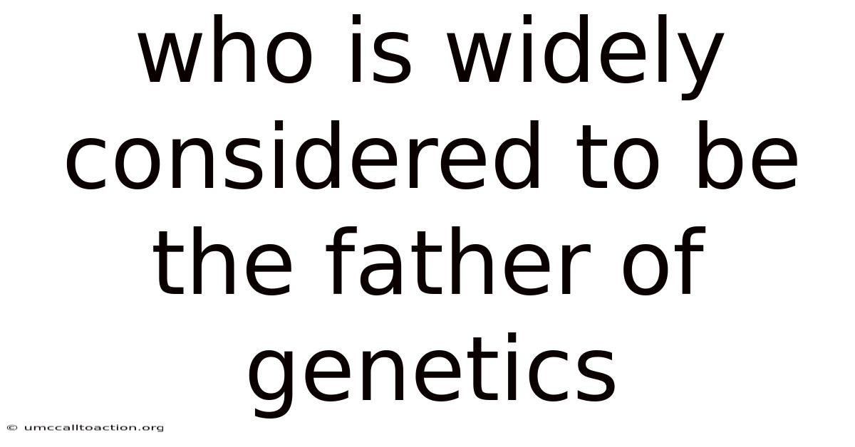 Who Is Widely Considered To Be The Father Of Genetics