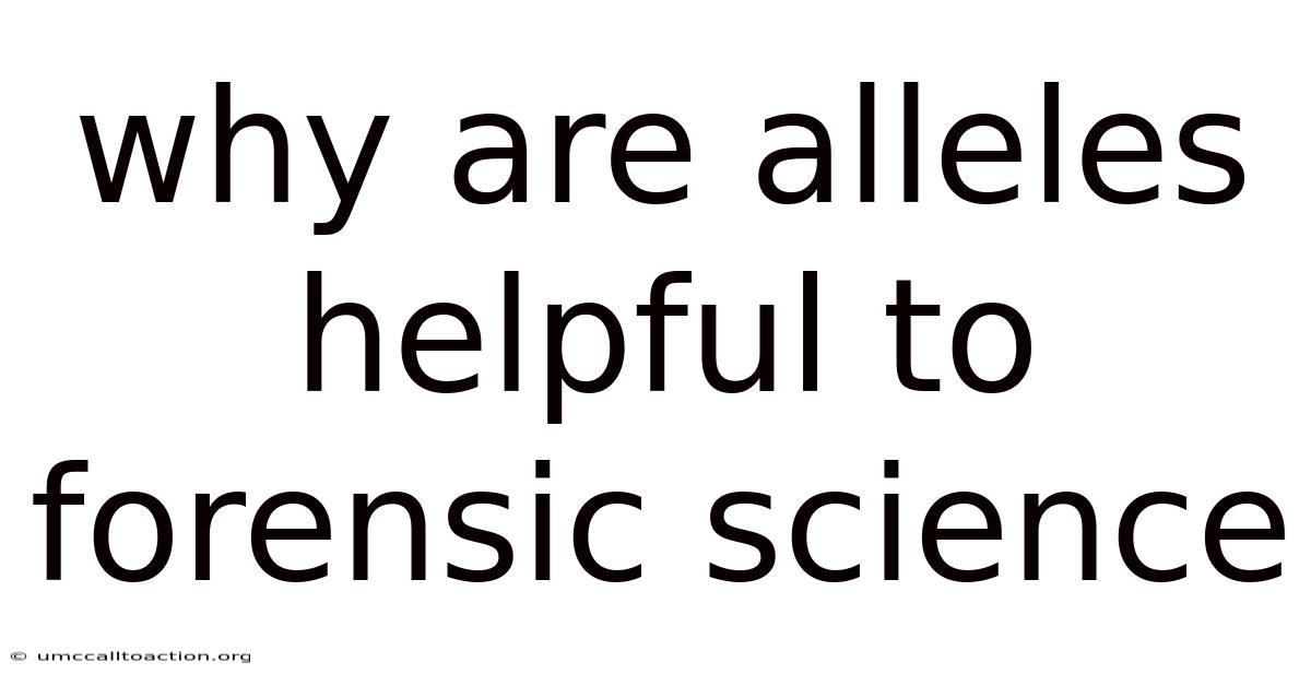 Why Are Alleles Helpful To Forensic Science