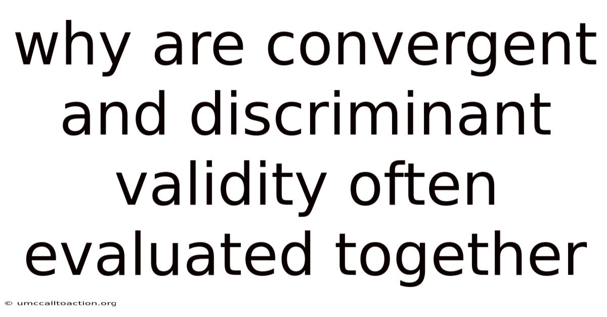 Why Are Convergent And Discriminant Validity Often Evaluated Together