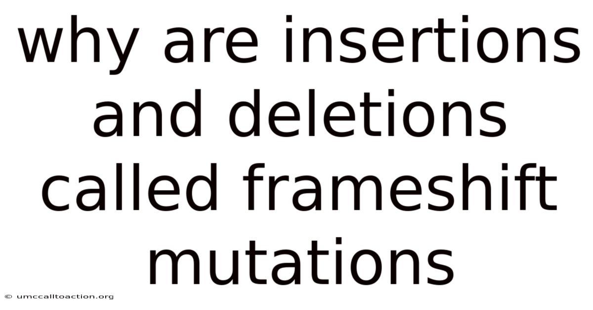 Why Are Insertions And Deletions Called Frameshift Mutations