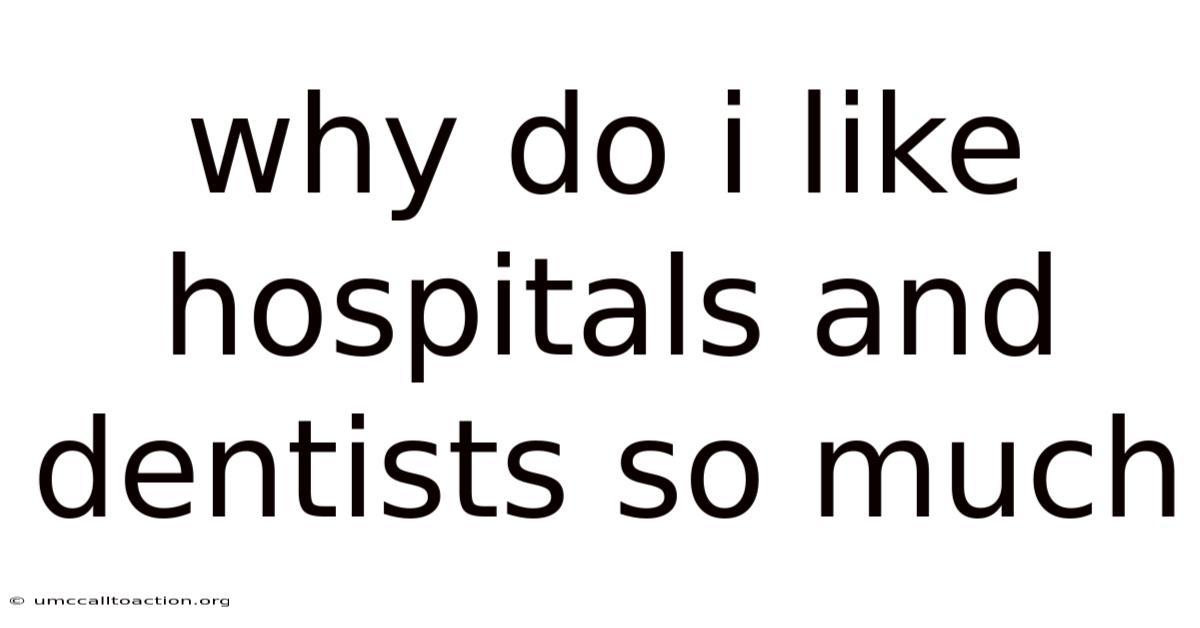 Why Do I Like Hospitals And Dentists So Much
