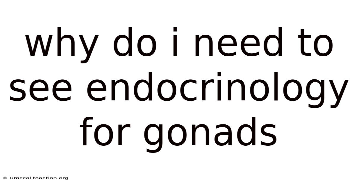 Why Do I Need To See Endocrinology For Gonads