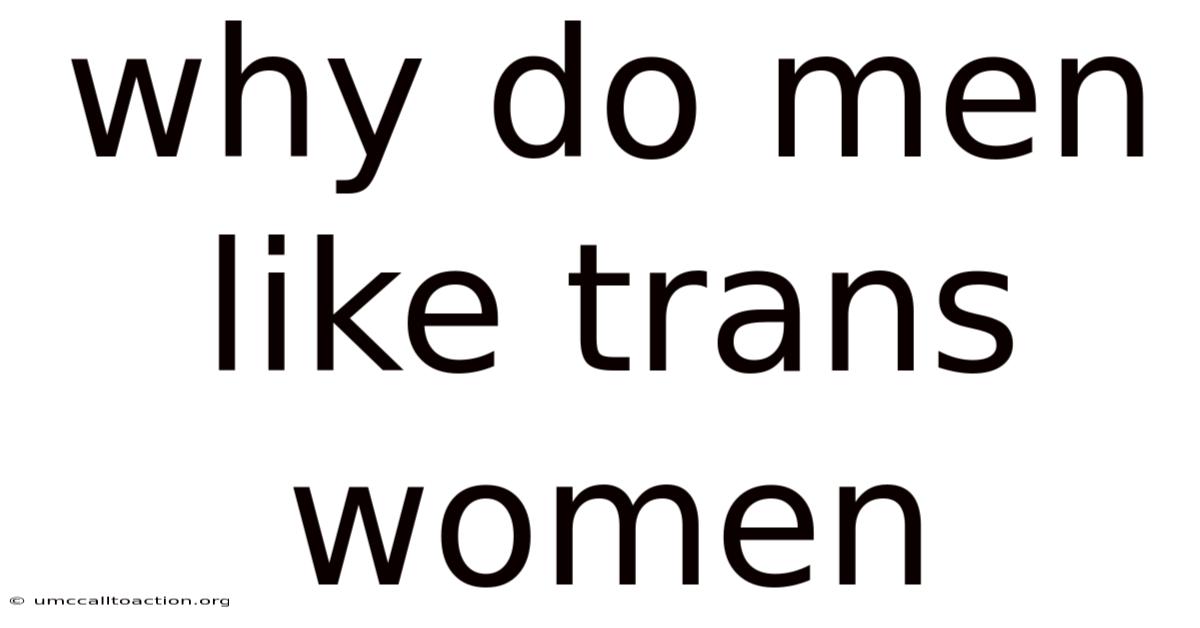 Why Do Men Like Trans Women
