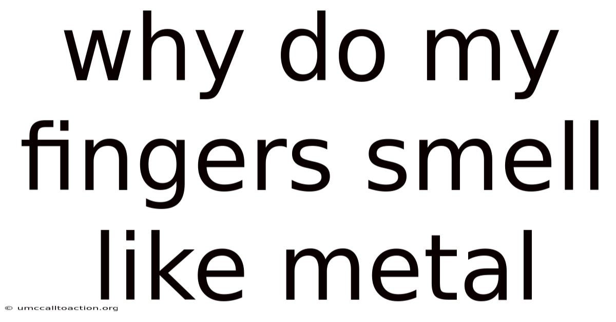 Why Do My Fingers Smell Like Metal
