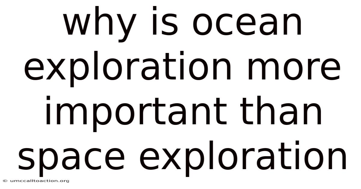 Why Is Ocean Exploration More Important Than Space Exploration