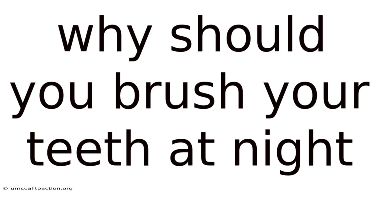 Why Should You Brush Your Teeth At Night
