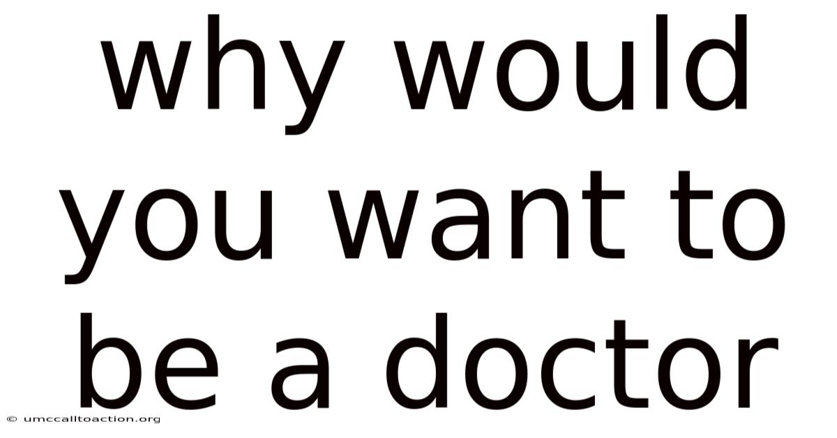 Why Would You Want To Be A Doctor