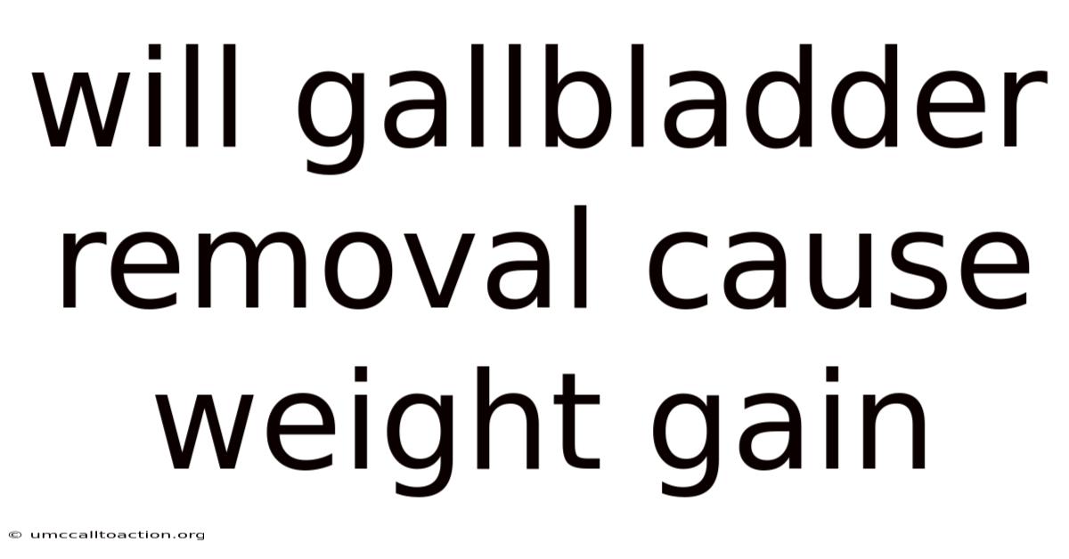 Will Gallbladder Removal Cause Weight Gain