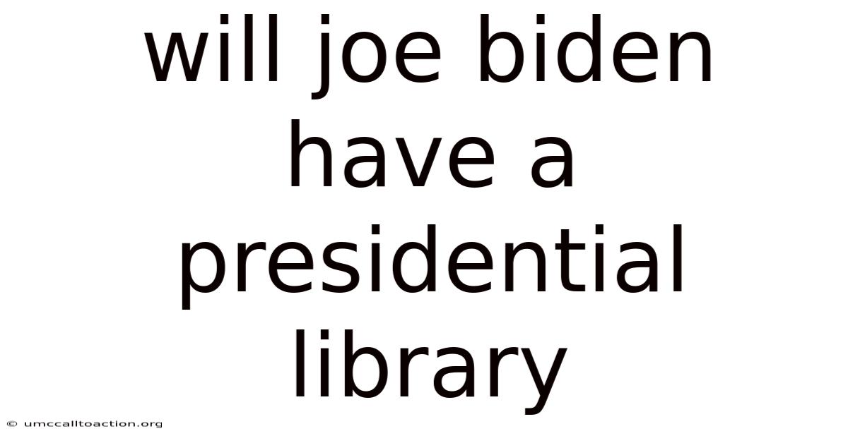 Will Joe Biden Have A Presidential Library