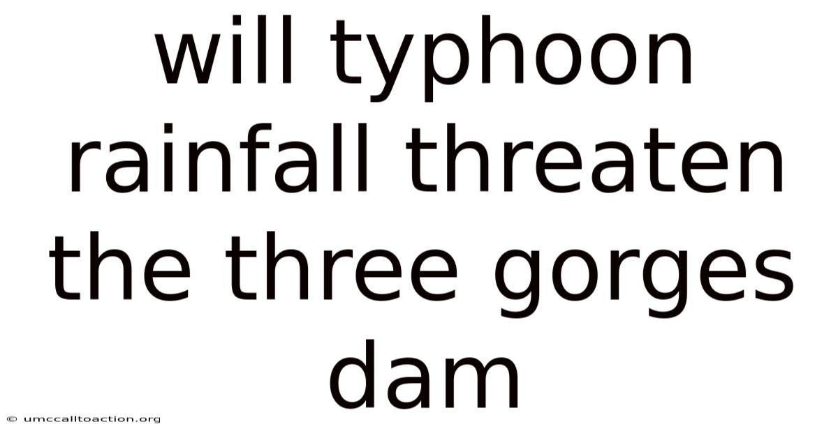 Will Typhoon Rainfall Threaten The Three Gorges Dam