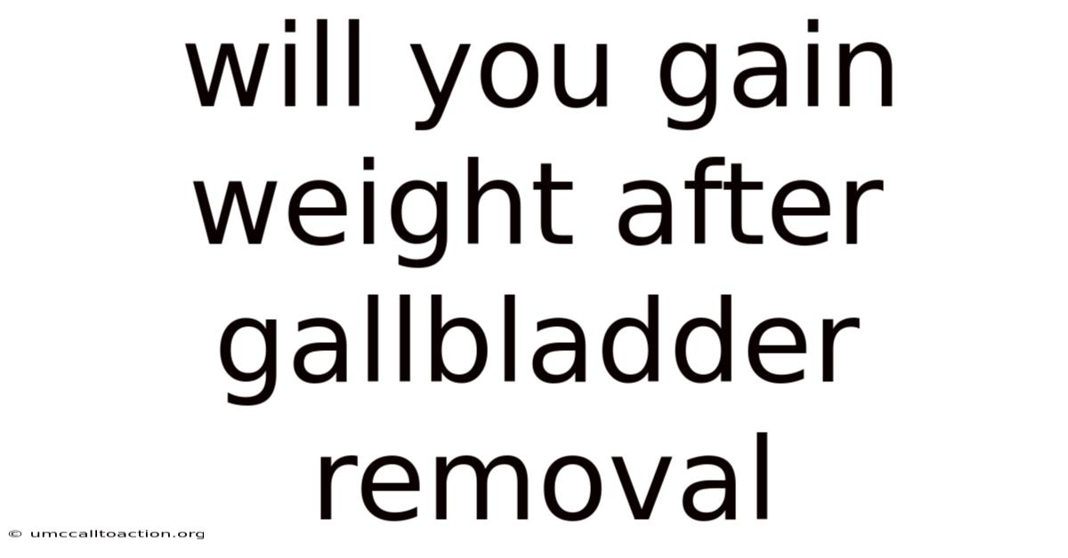 Will You Gain Weight After Gallbladder Removal