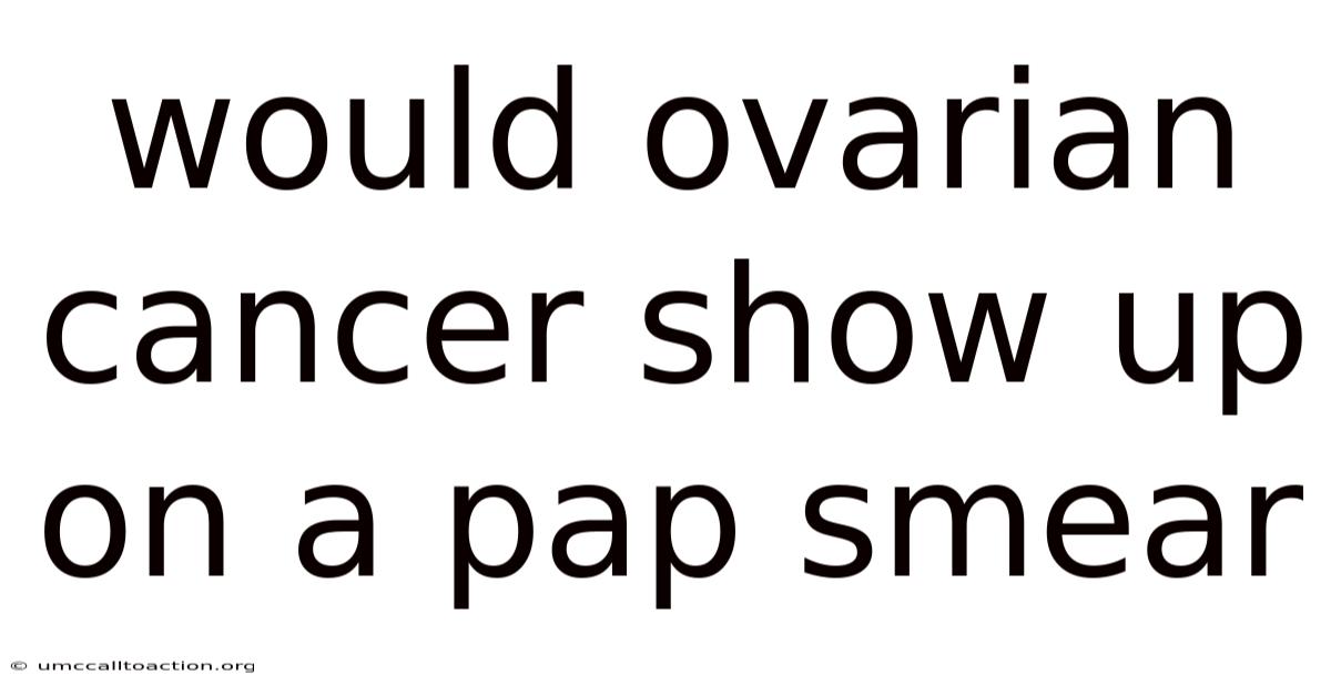 Would Ovarian Cancer Show Up On A Pap Smear
